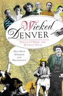 Wicked Denver: Mile-High Misdeeds and Malfeasance