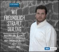 Wie Freundlich Strahlt der Tag - Maximilian Schmitt (tenor); WDR Sinfonieorchester K�ln; Patrick Lange (conductor)