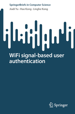 WiFi signal-based user authentication - Yu, Jiadi, and Kong, Hao, and Kong, Linghe