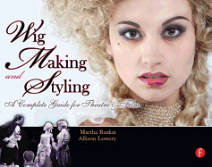 Wig Making and Styling: A Complete Guide for Theatre & Film