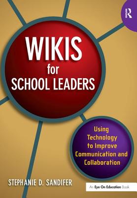 Wikis for School Leaders: Using Technology to Improve Communication and Collaboration - Sandifer, Stephanie