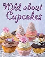 Wild about Cupcakes: Over 130 Recipes
