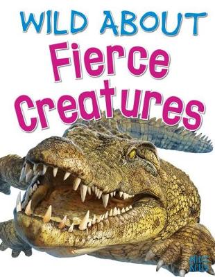 Wild About Fierce Creatures - Neave, Rosie (Editor)