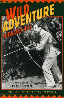Wild Adventure - Hill, Howard, and Flynn, Erol (Foreword by), and Hill, Jerry (Preface by)