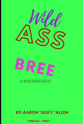Wild Ass Bree: A Bus Ride Read - Allen, Aaron