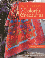 Wild Blooms & Colorful Creatures: 15 Applique Projects - Quilts, Bags, Pillows & More