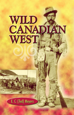 Wild Canadian West - Meyers, E.C. (Ted)