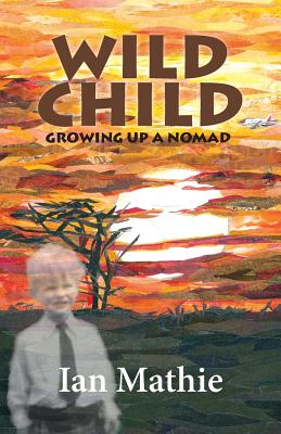 Wild Child: Growing up a Nomad - Mathie, Ian