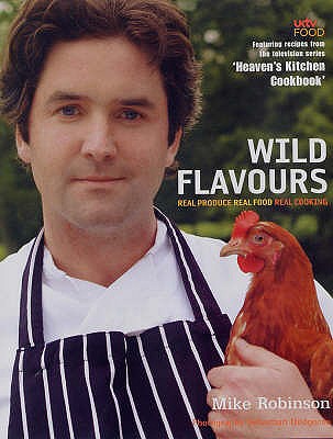 Wild Flavours: Real Produce, Real Food, Real Cooking - Robinson, Mike