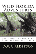 Wild Florida Adventures: Exploring the Sunshine State by Land and Water