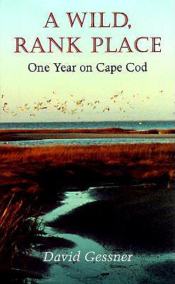 Wild, Rank Place: One Year on Cape Cod - Gessner, David