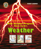 Wild Science Projects about Earth's Weather - Gardner, Robert
