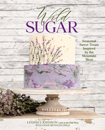 Wild Sugar: Sweet Treats Inspired by the Mountain West