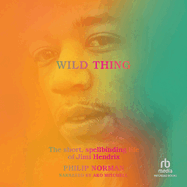Wild Thing: The Short, Spellbinding Life of Jimi Hendrix