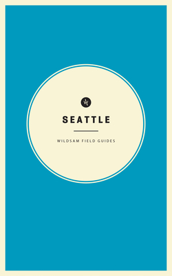 Wildsam Field Guides: Seattle - Bruce, Taylor (Editor), and Dundas, Zach (Editor)