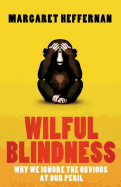 Wilful Blindness: Why We Ignore the Obvious at Our Peril