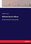 Wilhelm Busch Album: Humoristischer Hausschatz