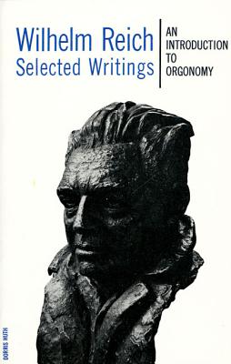 Wilhelm Reich Selected Writings: An Introduction to Orgonomy - Reich, Wilhelm, and Higgins, Mary Boyd (Foreword by)
