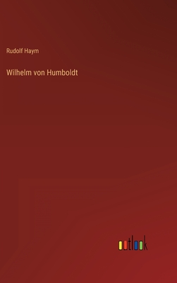 Wilhelm Von Humboldt - Haym, Rudolf