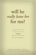 Will He Really Leave Her for Me?: Understanding Your Situation, Making Decisions for Your Happiness
