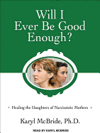 Will I Ever Be Good Enough?: Healing the Daughters of Narcissistic Mothers