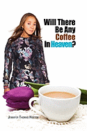 Will There Be Any Coffee in Heaven?