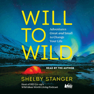 Will to Wild: Adventures Great and Small to Change Your Life