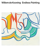 Willem de Kooning: Endless Painting