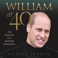 William at 40: The Making of a Modern Monarch