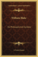 William Blake: His Philosophy and Symbols