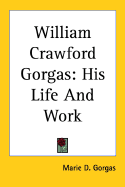 William Crawford Gorgas: His Life and Work
