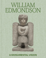 William Edmondson: A Monumental Vision