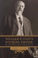 William F. Cody's Wyoming Empire: The Buffalo Bill Nobody Knows
