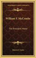 William F. McCombs: The President Maker