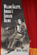 William Gillette, America's Sherlock Holmes