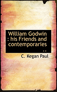 William Godwin: His Friends and Contemporaries