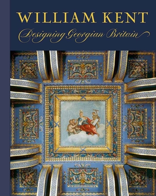 William Kent: Designing Georgian Britain - Weber, Susan (Editor)
