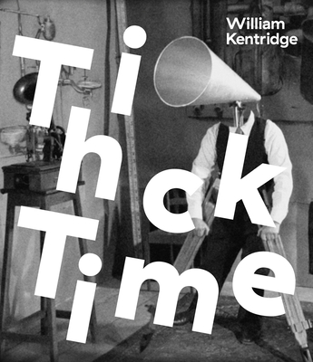 William Kentridge: Thick Time - Blazwick, Iwona (Editor), and Breitwieser, Sabine (Editor)