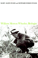William Morton Wheeler, Biologist
