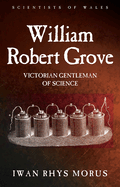 William Robert Grove: Victorian Gentleman of Science
