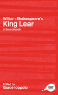 William Shakespeare's King Lear: A Routledge Study Guide and Sourcebook