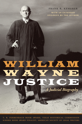 William Wayne Justice: A Judicial Biography - Kemerer, Frank R