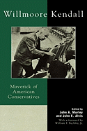 Willmoore Kendall: Maverick of American Conservatives