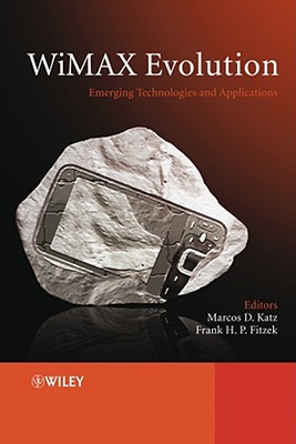 WiMAX Evolution: Emerging Technologies and Applications - Katz, Marcos (Editor), and Fitzek, Frank H P (Editor)