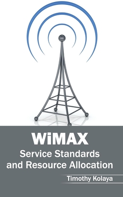 Wimax: Service Standards and Resource Allocation - Kolaya, Timothy (Editor)