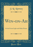Win-On-Ah: Or the Forest Light and Other Poems (Classic Reprint)
