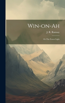 Win-on-ah: Or The Forest Light - Ramsay, J R