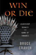 Win or Die: Leadership Secrets from Game of Thrones