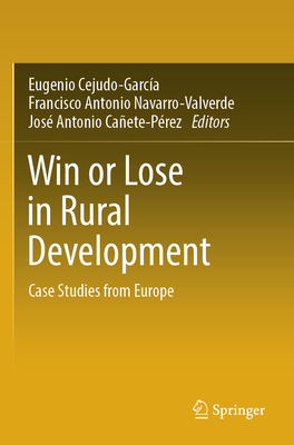 Win or Lose in Rural Development: Case Studies from Europe - Cejudo-Garc�a, Eugenio (Editor), and Navarro-Valverde, Francisco Antonio (Editor), and Ca�ete-P�rez, Jos� Antonio (Editor)