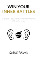 Win Your Inner Battles: Defeat the Enemy Within and Live with Purpose
